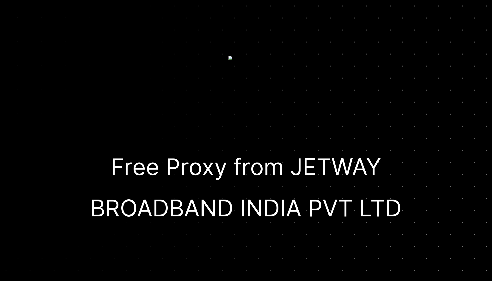 Free Proxy from JETWAY BROADBAND INDIA PVT LTD —